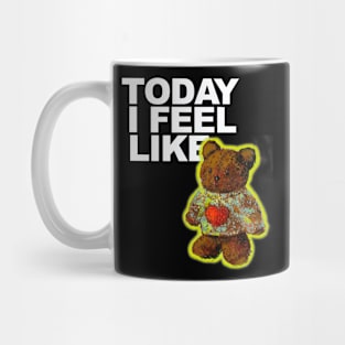 Today i Feel Like....Bear Mug